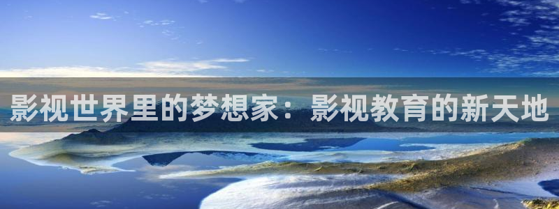 麻豆免费高清电影：影视世界里的梦想家：影视教育的新天地