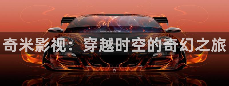 麻豆影院.：奇米影视：穿越时空的奇幻之旅